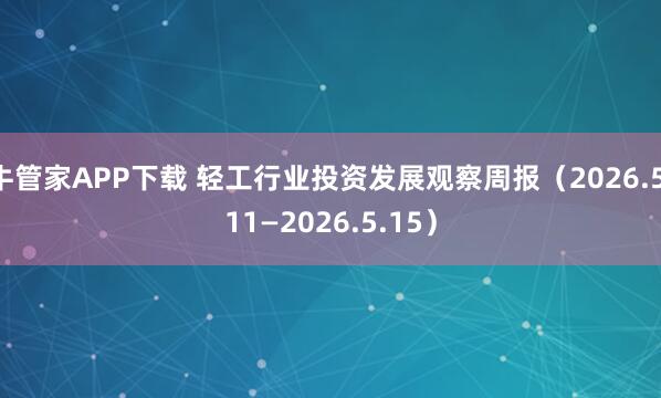 牛管家APP下载 轻工行业投资发展观察周报（2026.5.11—2026.5.15）